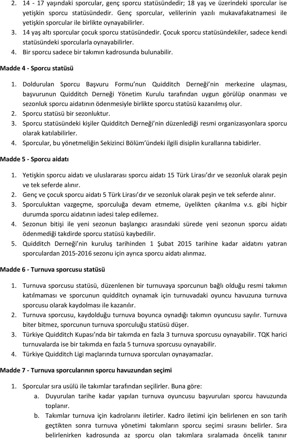 Çocuk sporcu statüsündekiler, sadece kendi statüsündeki sporcularla oynayabilirler. 4. Bir sporcu sadece bir takımın kadrosunda bulunabilir. Madde 4 - Sporcu statüsü 1.