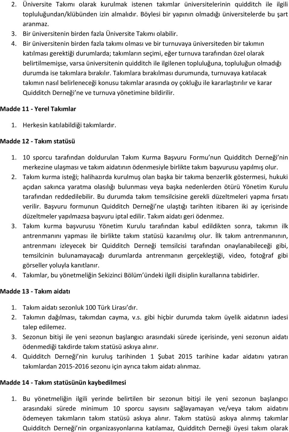 Bir üniversitenin birden fazla takımı olması ve bir turnuvaya üniversiteden bir takımın katılması gerektiği durumlarda; takımların seçimi, eğer turnuva tarafından özel olarak belirtilmemişse, varsa