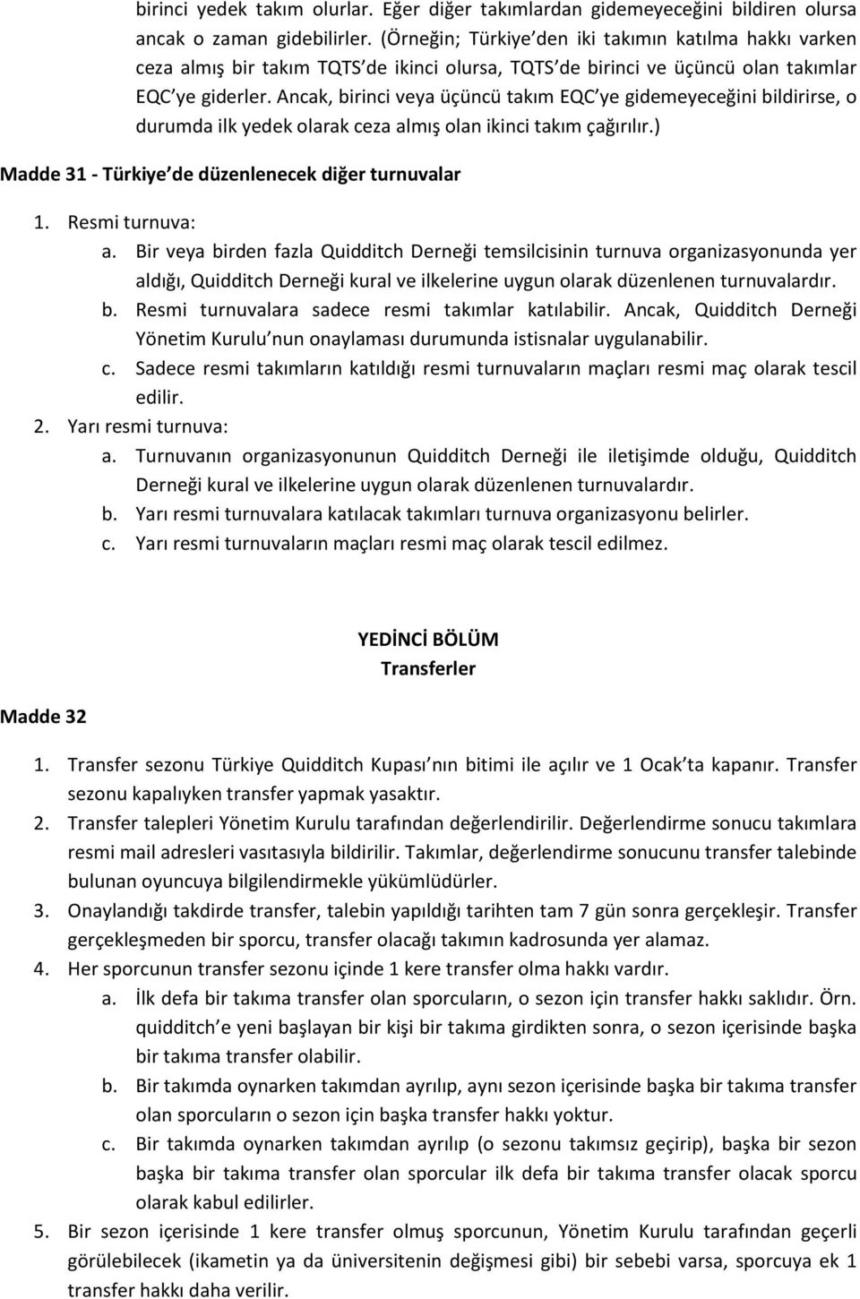 Ancak, birinci veya üçüncü takım EQC ye gidemeyeceğini bildirirse, o durumda ilk yedek olarak ceza almış olan ikinci takım çağırılır.) Madde 31 - Türkiye de düzenlenecek diğer turnuvalar 1.