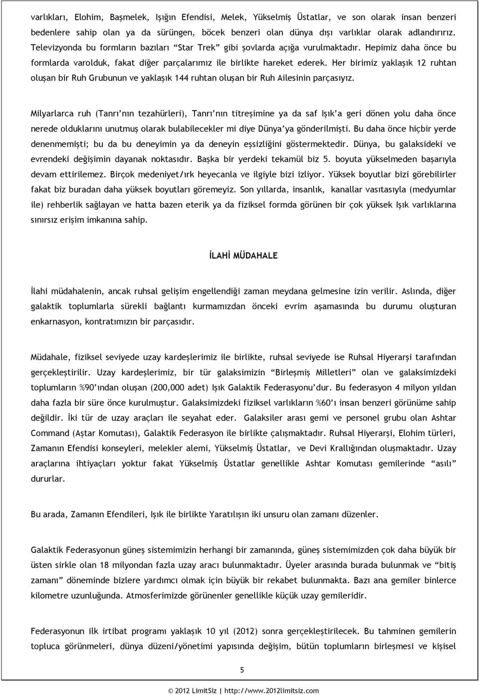 Her birimiz yaklaşık 12 ruhtan oluşan bir Ruh Grubunun ve yaklaşık 144 ruhtan oluşan bir Ruh Ailesinin parçasıyız.