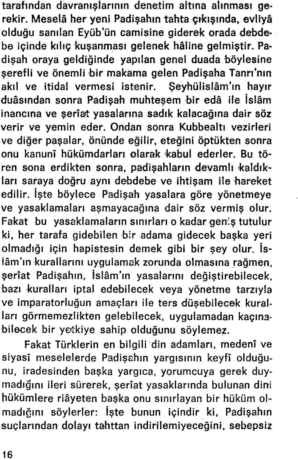 Padişah oraya geldiğinde yapılan genel duada böylesine şerefli ve önemli bir makama gelen Padişaha Tanrı nın akıl ve itidal vermesi istenir.