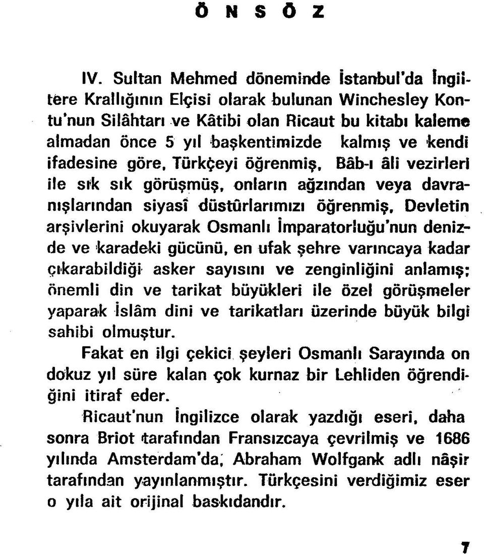 kendi ifadesine göre, TürkÇeyi öğrenmiş, Bâb-ı âli vezirleri ile sık sık görüşm üş, onların ağzından veya davranışlarından siyasî düstûrlarımızı öğrenmiş.