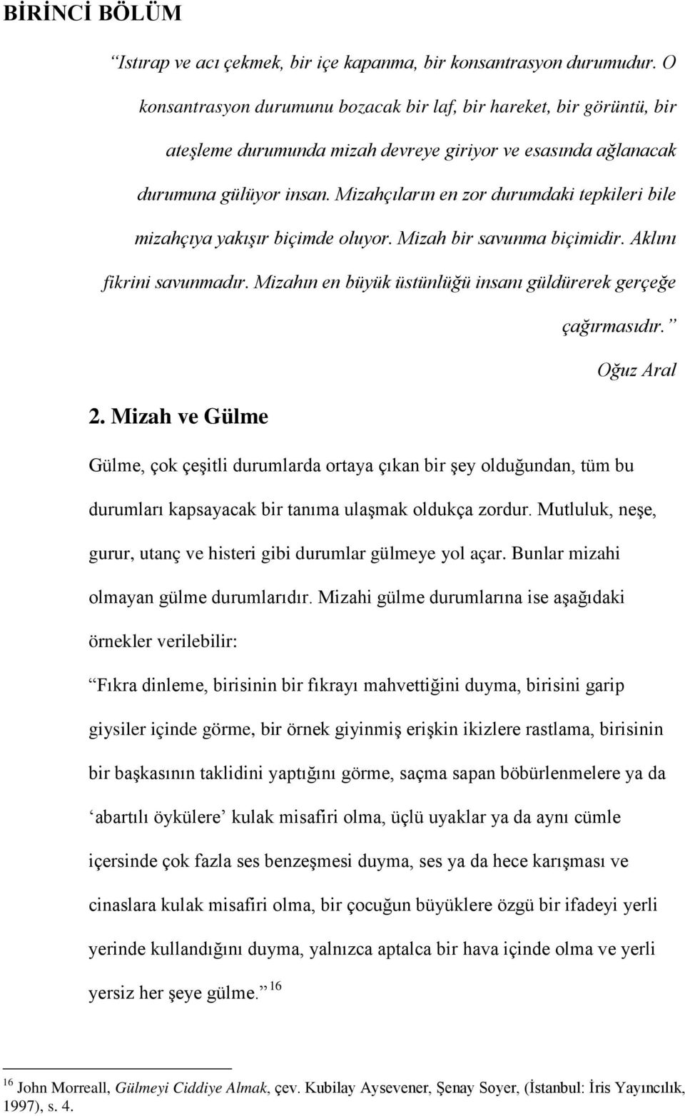 Mizahçıların en zor durumdaki tepkileri bile mizahçıya yakışır biçimde oluyor. Mizah bir savunma biçimidir. Aklını fikrini savunmadır.