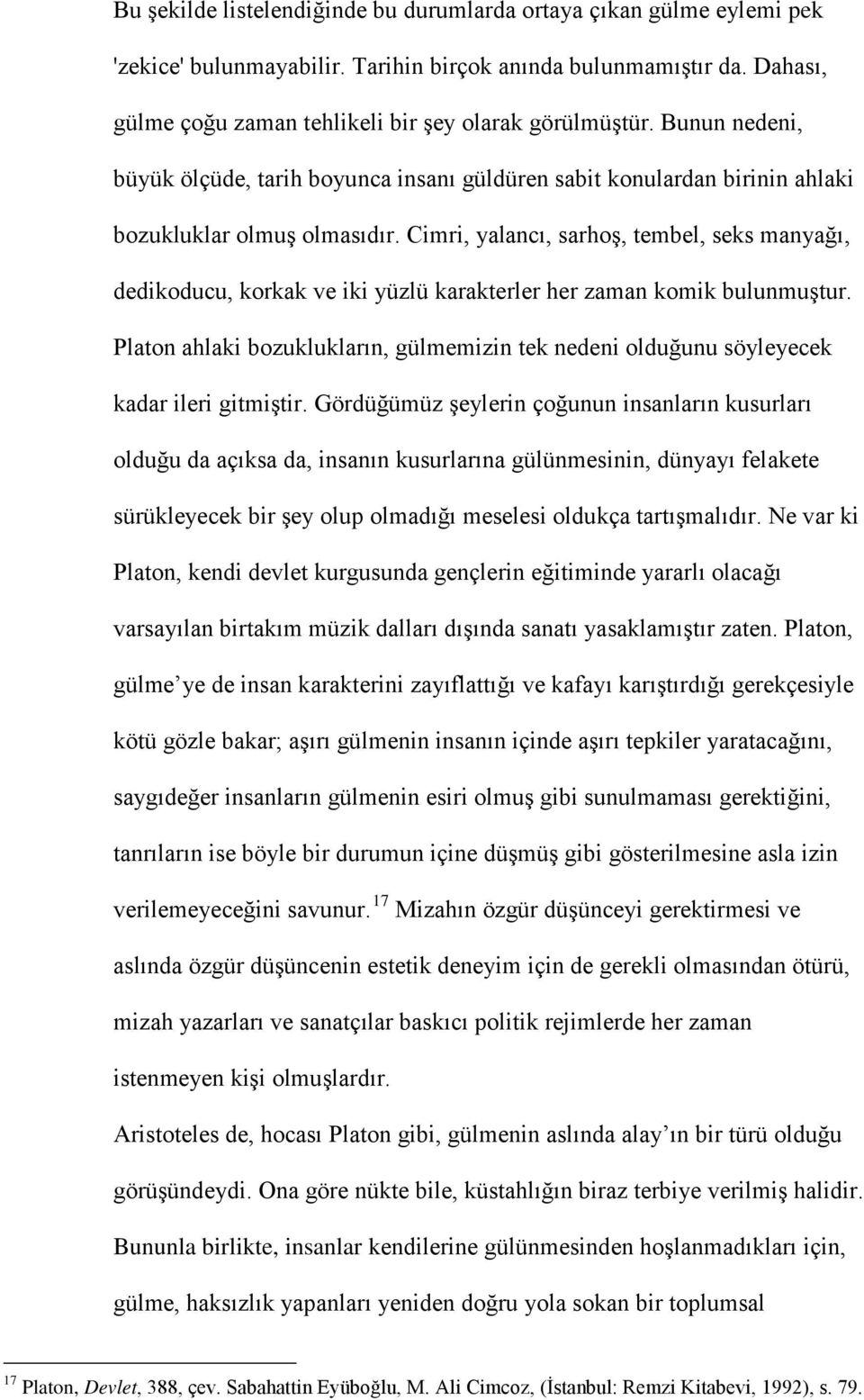 Cimri, yalancı, sarhoş, tembel, seks manyağı, dedikoducu, korkak ve iki yüzlü karakterler her zaman komik bulunmuştur.