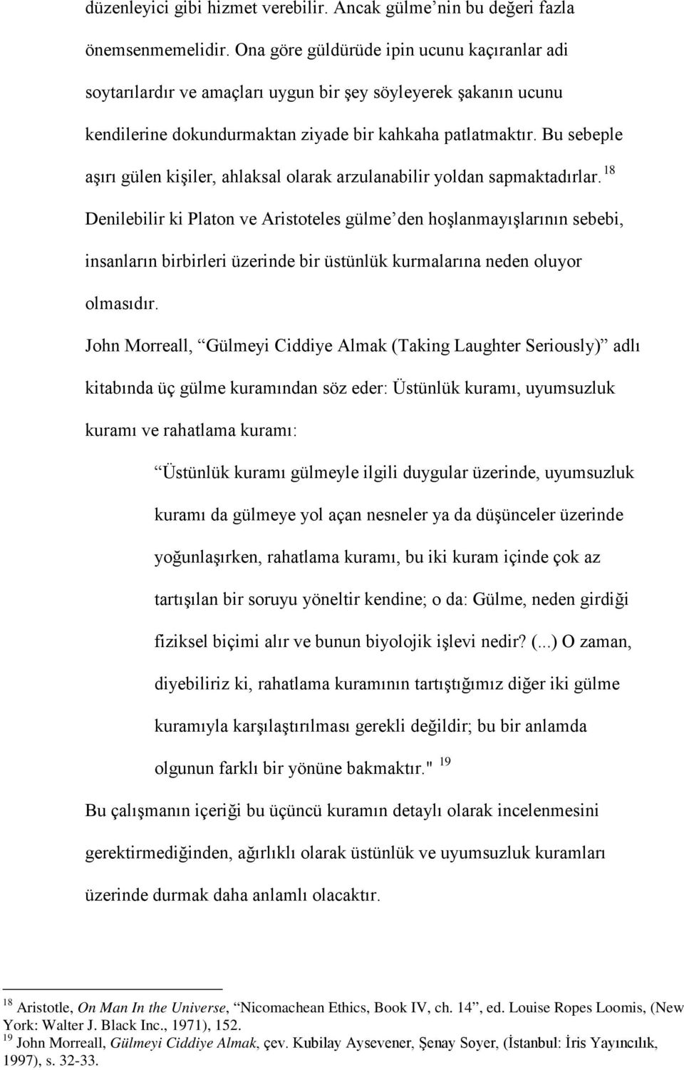 Bu sebeple aşırı gülen kişiler, ahlaksal olarak arzulanabilir yoldan sapmaktadırlar.