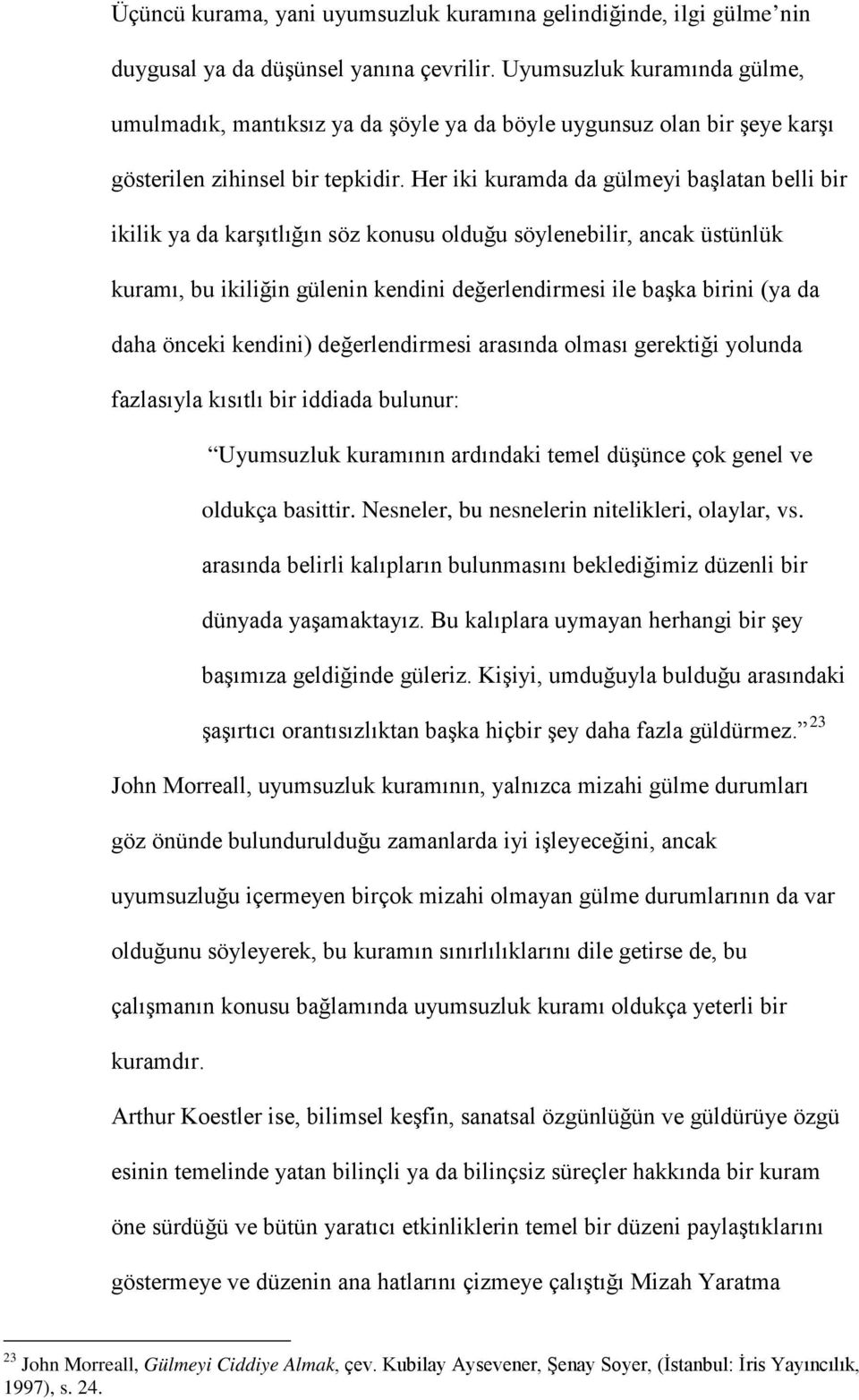 Her iki kuramda da gülmeyi başlatan belli bir ikilik ya da karşıtlığın söz konusu olduğu söylenebilir, ancak üstünlük kuramı, bu ikiliğin gülenin kendini değerlendirmesi ile başka birini (ya da daha