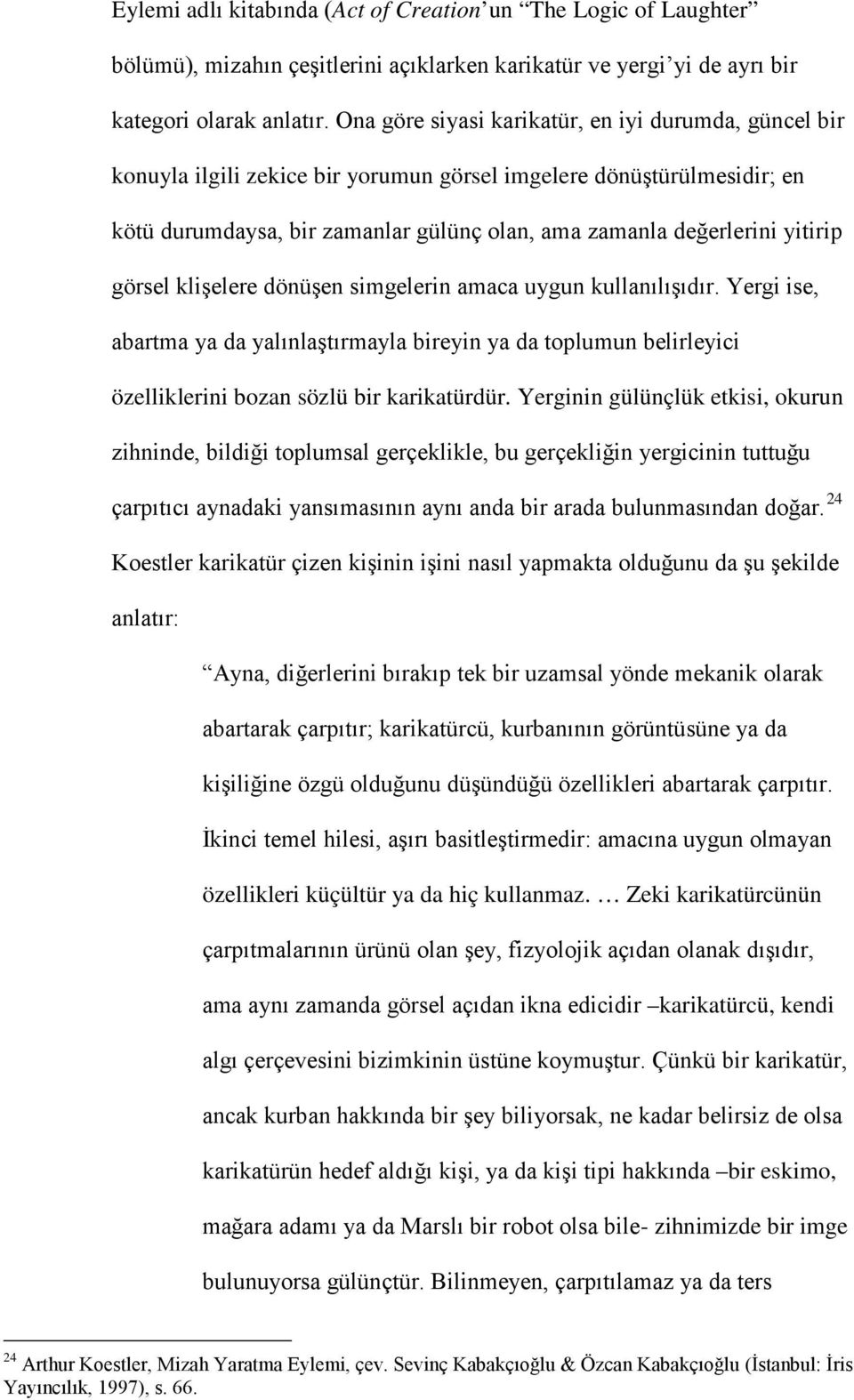 yitirip görsel klişelere dönüşen simgelerin amaca uygun kullanılışıdır. Yergi ise, abartma ya da yalınlaştırmayla bireyin ya da toplumun belirleyici özelliklerini bozan sözlü bir karikatürdür.