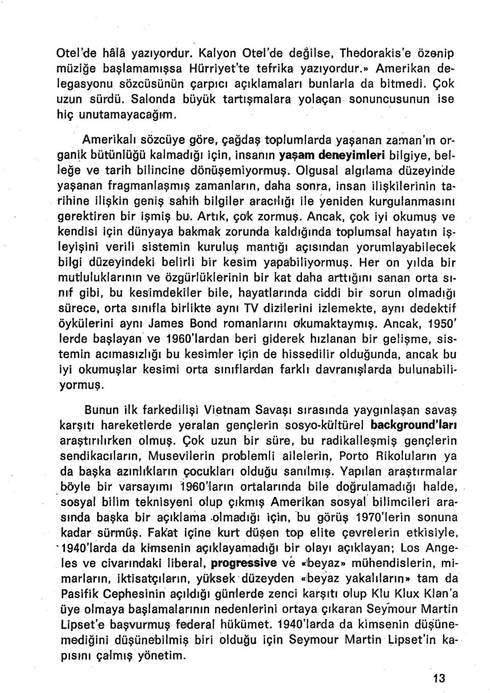 " Amerikalı sözeüye g6re, çağdaş toplumlarda yaşanan zaman'ın organik bütünlüğü kalmadığı için, insanın yaşam deneyimleri bilgiye, belleğe ve tarih bilincine dönüşemlyorrnuş.