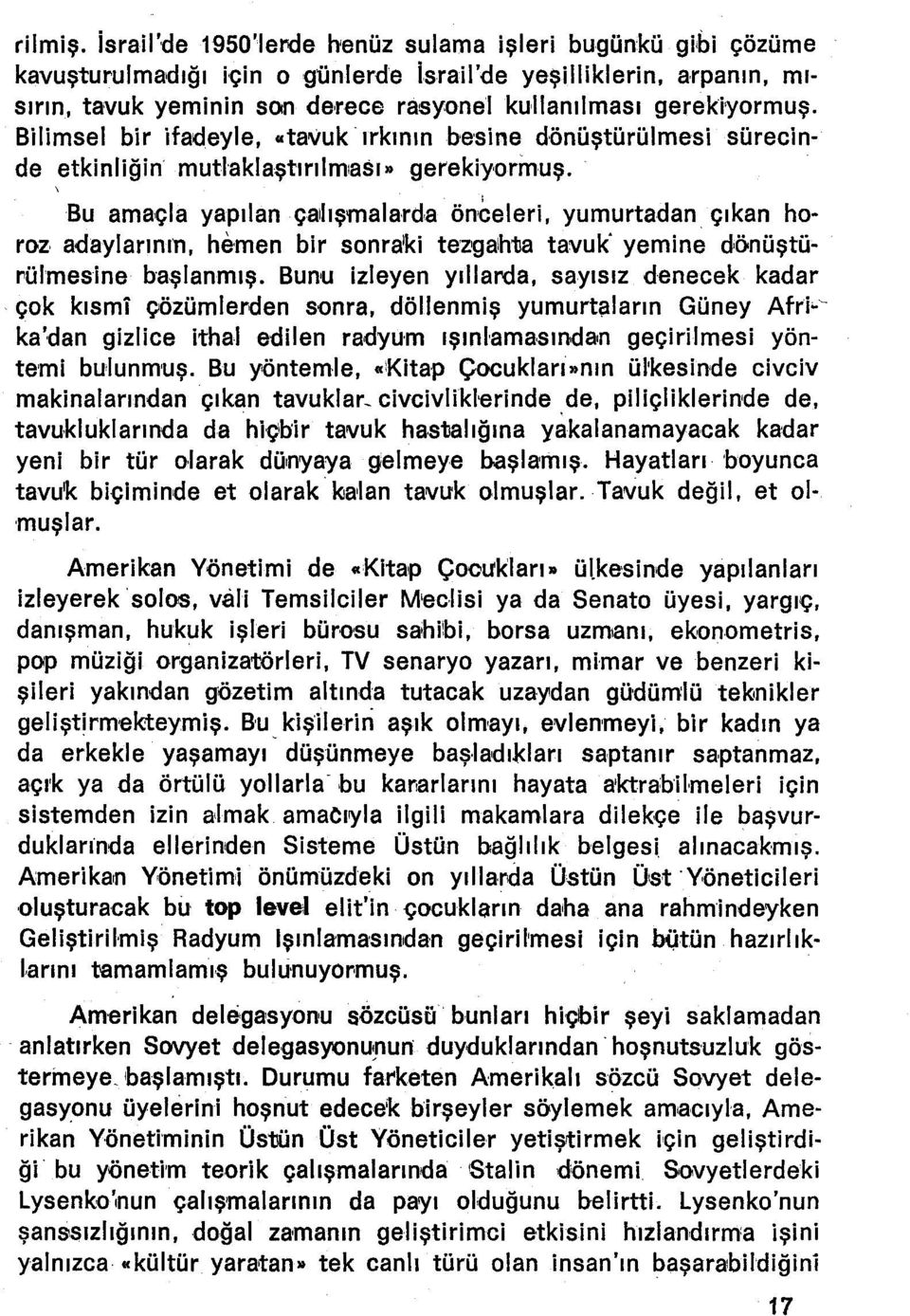 Bilimsel bir ifadeyle,..tavuk 'ırkının besine dönüştürülmesi sürecinde etkinliğin, mutlaklaştmlması cqereklyormuş.