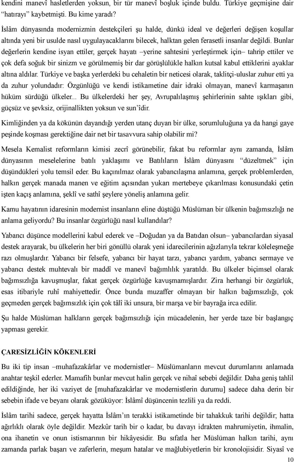 Bunlar değerlerin kendine isyan ettiler, gerçek hayatı yerine sahtesini yerleştirmek için tahrip ettiler ve çok defa soğuk bir sinizm ve görülmemiş bir dar görüşlülükle halkın kutsal kabul