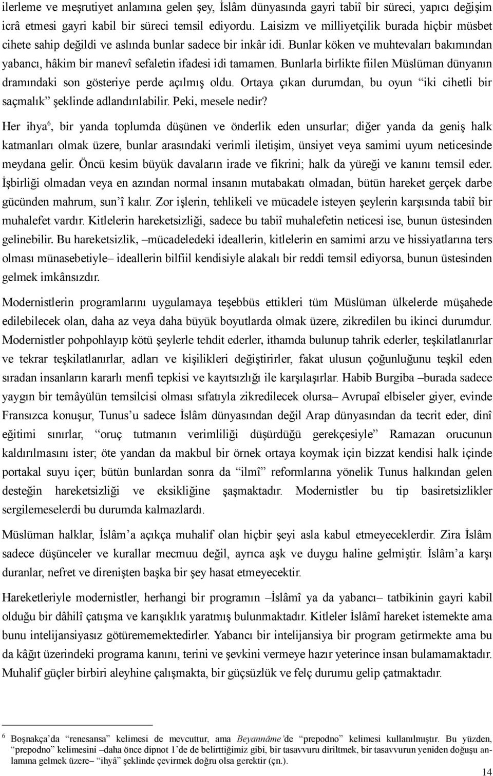 Bunlar köken ve muhtevaları bakımından yabancı, hâkim bir manevî sefaletin ifadesi idi tamamen. Bunlarla birlikte fiilen Müslüman dünyanın dramındaki son gösteriye perde açılmış oldu.