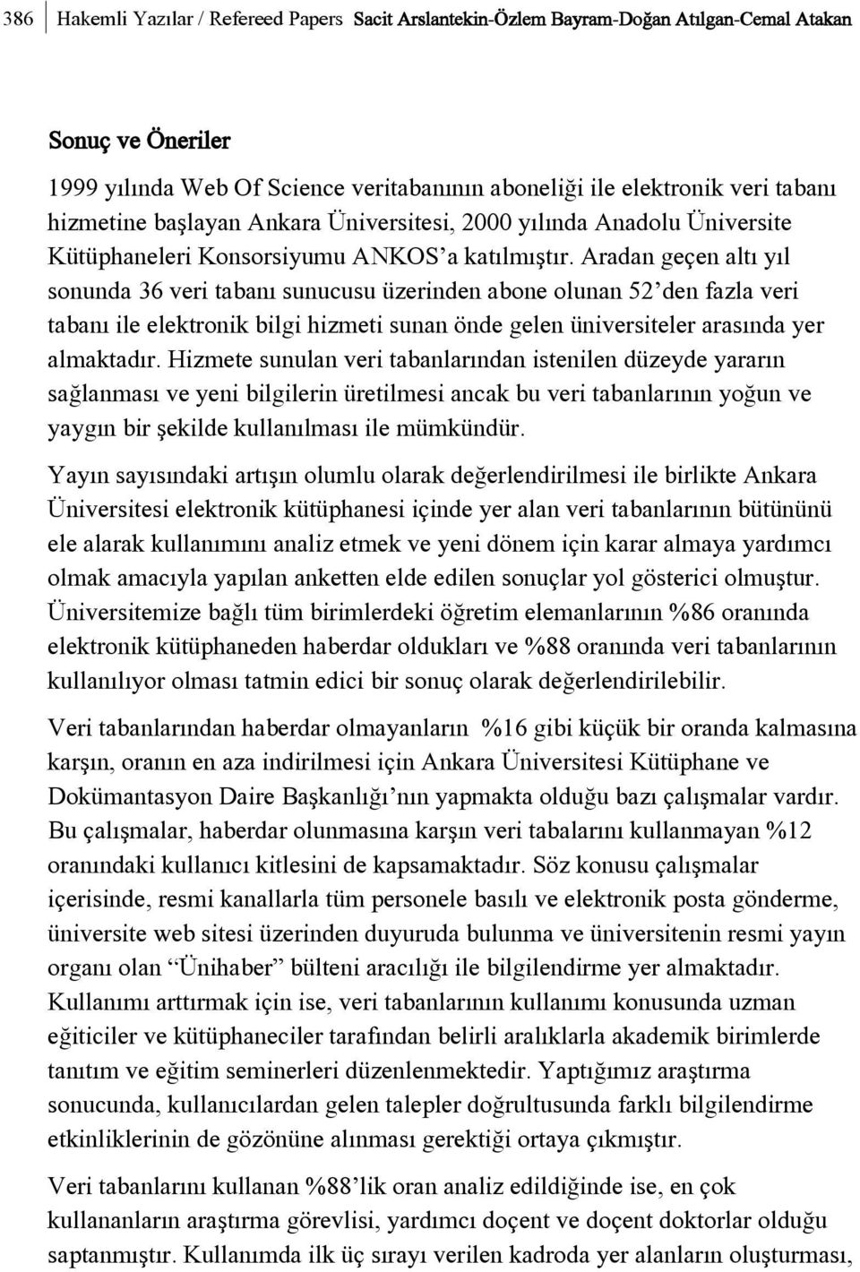 Aradan geçen altý yýl sonunda 36 veri tabaný sunucusu üzerinden abone olunan 52 den fazla veri tabaný ile elektronik bilgi hizmeti sunan önde gelen üniversiteler arasýnda yer almaktadýr.