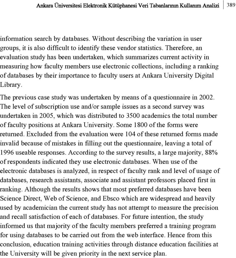 Therefore, an evaluation study has been undertaken, which summarizes current activity in measuring how faculty members use electronic collections, including a ranking of databases by their importance