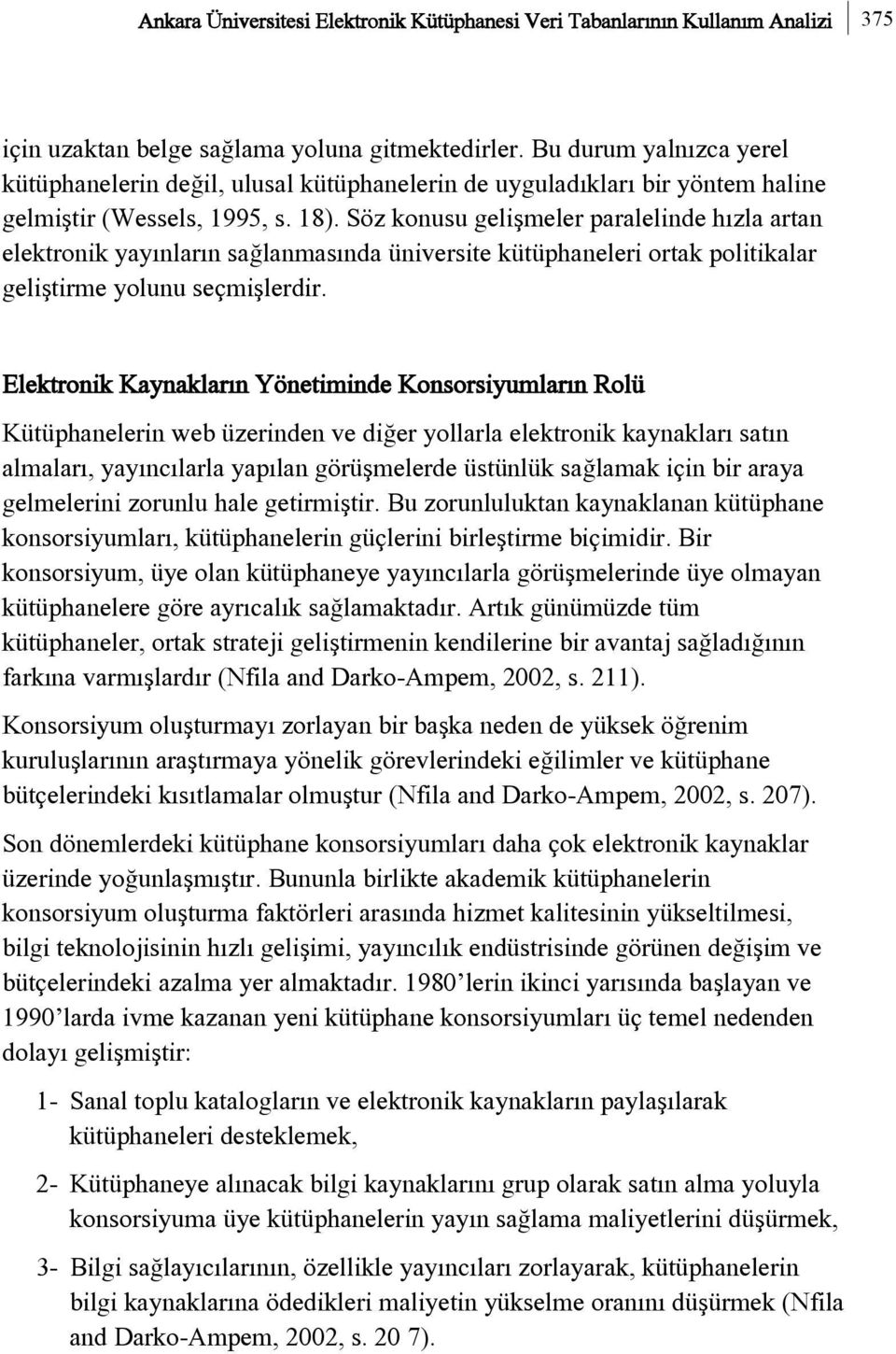 Söz konusu geliþmeler paralelinde hýzla artan elektronik yayýnlarýn saðlanmasýnda üniversite kütüphaneleri ortak politikalar geliþtirme yolunu seçmiþlerdir.