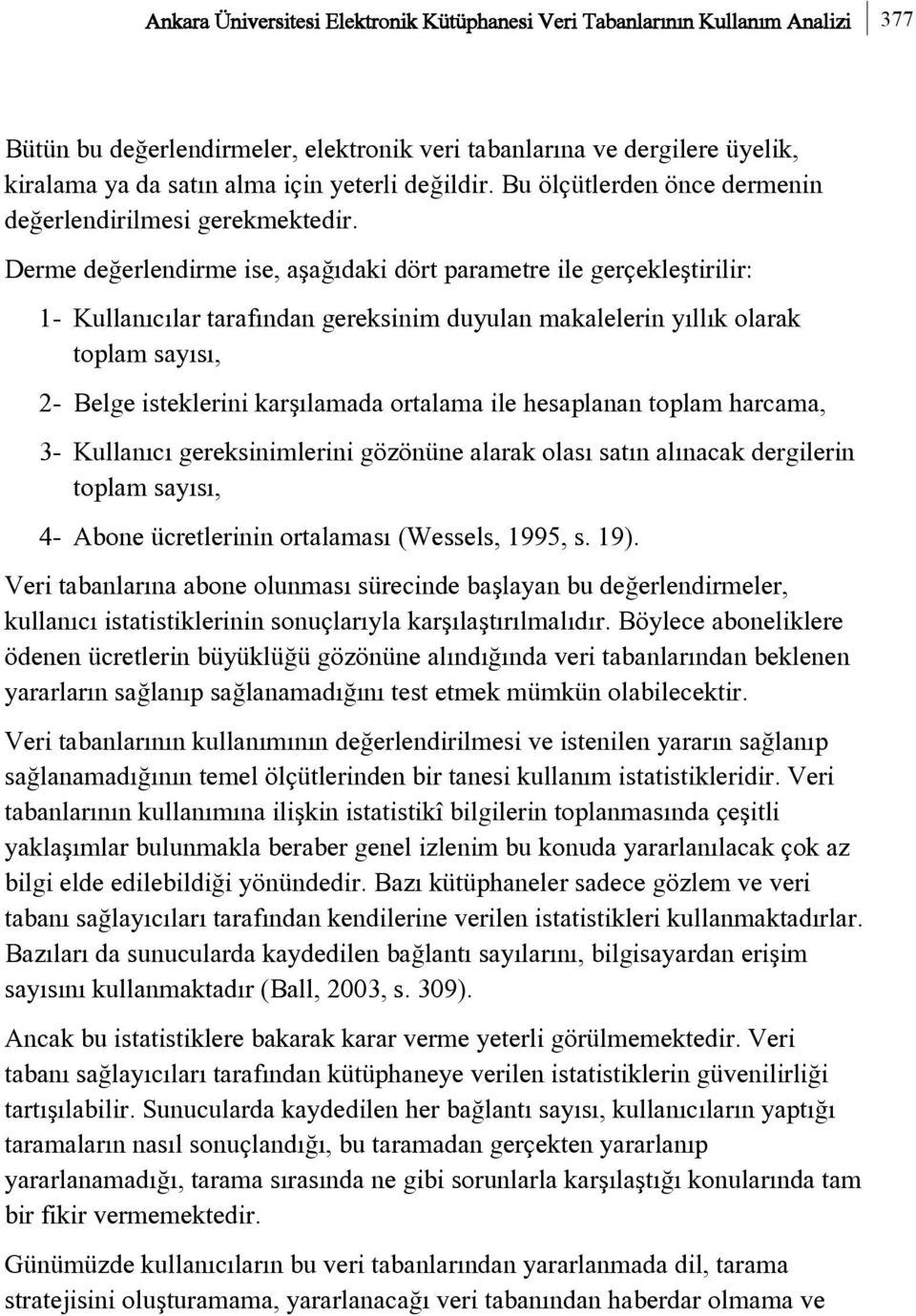 Derme deðerlendirme ise, aþaðýdaki dört parametre ile gerçekleþtirilir: 1- Kullanýcýlar tarafýndan gereksinim duyulan makalelerin yýllýk olarak toplam sayýsý, 2- Belge isteklerini karþýlamada