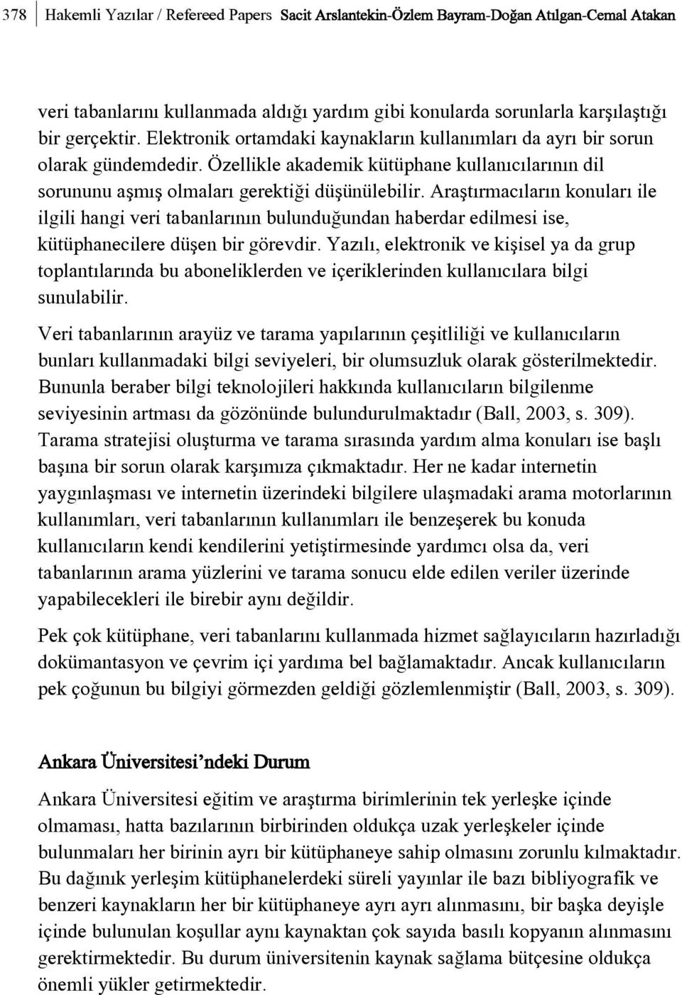 Araþtýrmacýlarýn konularý ile ilgili hangi veri tabanlarýnýn bulunduðundan haberdar edilmesi ise, kütüphanecilere düþen bir görevdir.