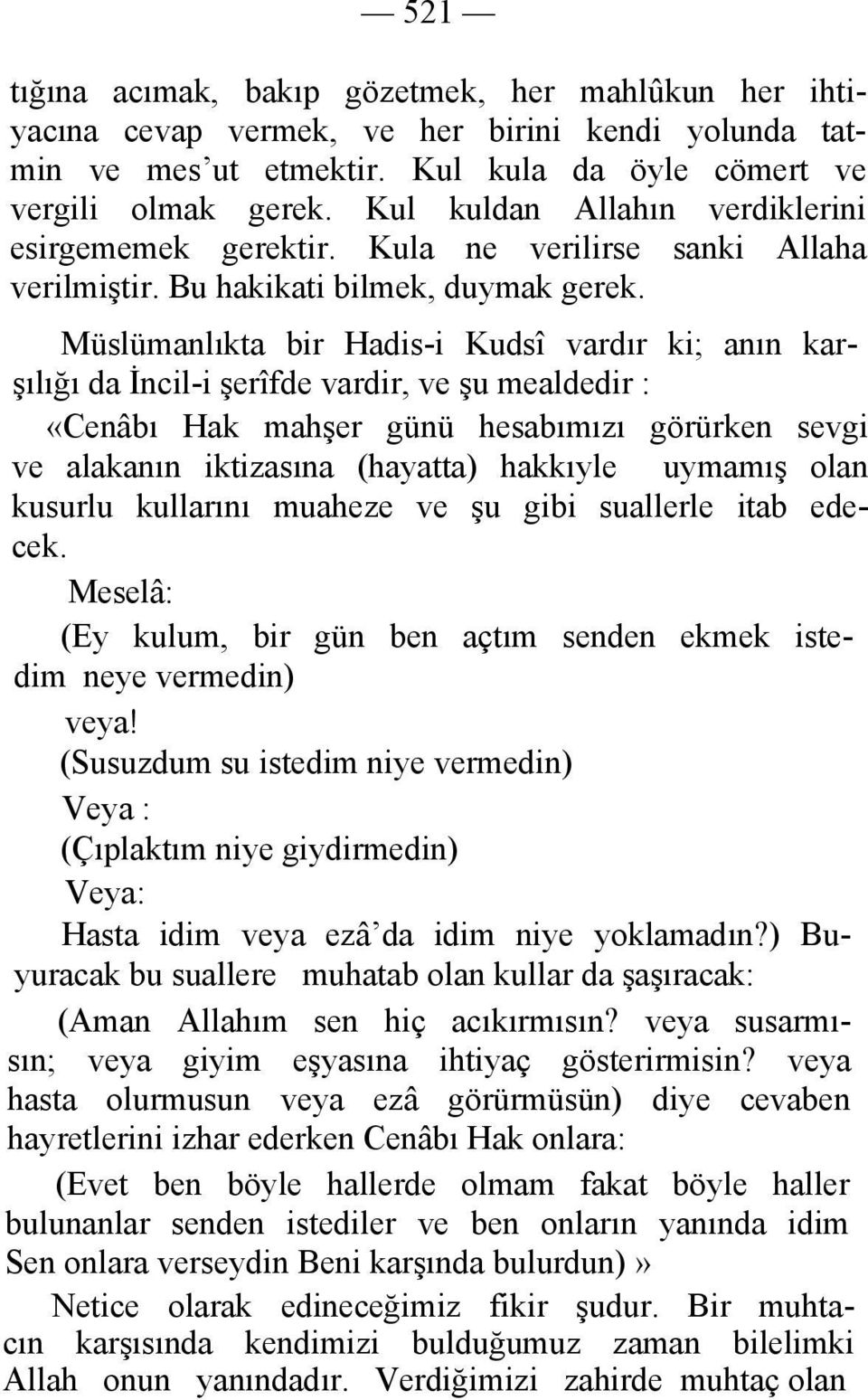 Müslümanlıkta bir Hadis-i Kudsî vardır ki; anın karşılığı da İncil-i şerîfde vardir, ve şu mealdedir : «Cenâbı Hak mahşer günü hesabımızı görürken sevgi ve alakanın iktizasına (hayatta) hakkıyle