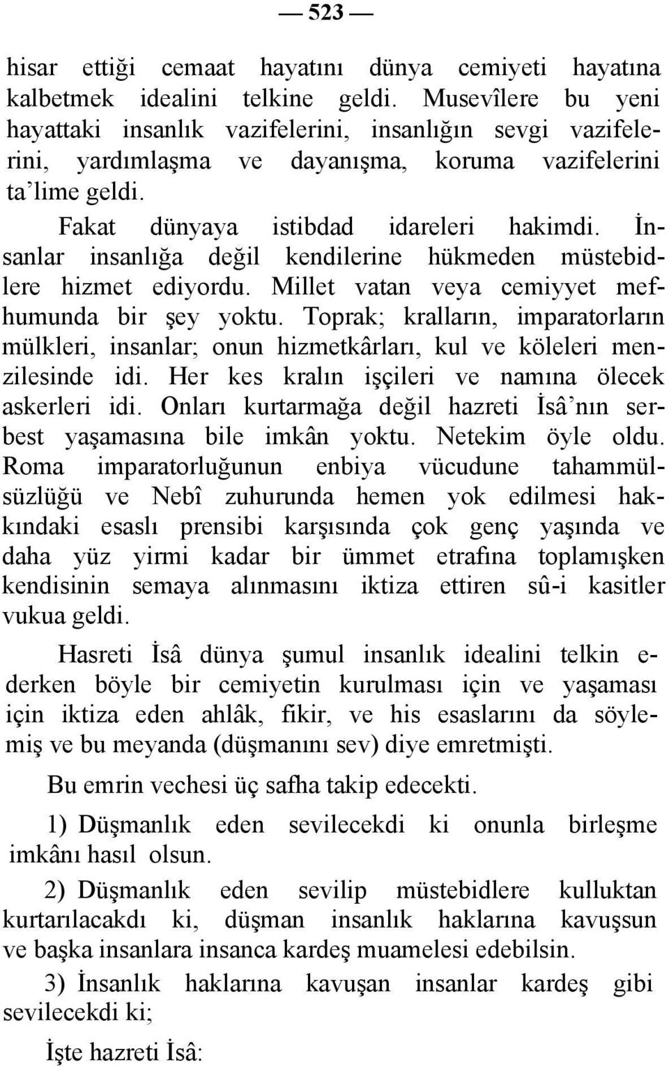 İnsanlar insanlığa değil kendilerine hükmeden müstebidlere hizmet ediyordu. Millet vatan veya cemiyyet mefhumunda bir şey yoktu.