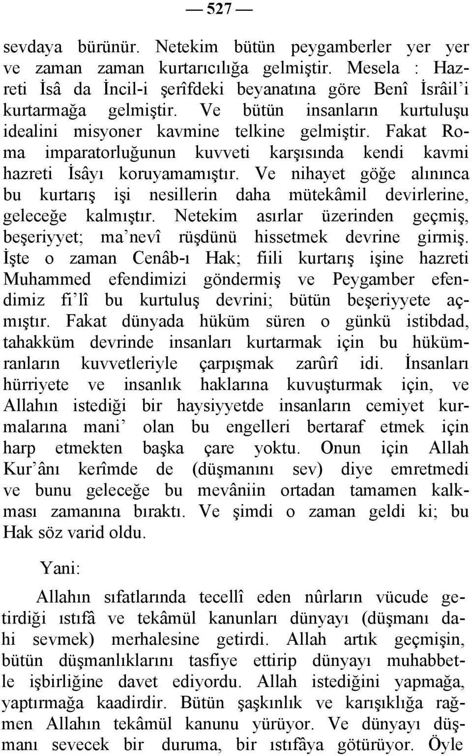 Ve nihayet göğe alınınca bu kurtarış işi nesillerin daha mütekâmil devirlerine, geleceğe kalmıştır. Netekim asırlar üzerinden geçmiş, beşeriyyet; ma nevî rüşdünü hissetmek devrine girmiş.