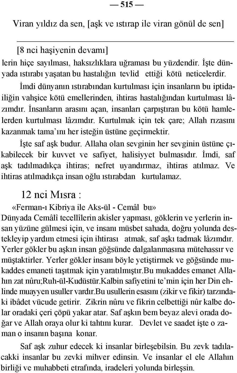 İmdi dünyanın ıstırabından kurtulması için insanların bu iptidailiğin vahşice kötü emellerinden, ihtiras hastalığından kurtulması lâzımdır.