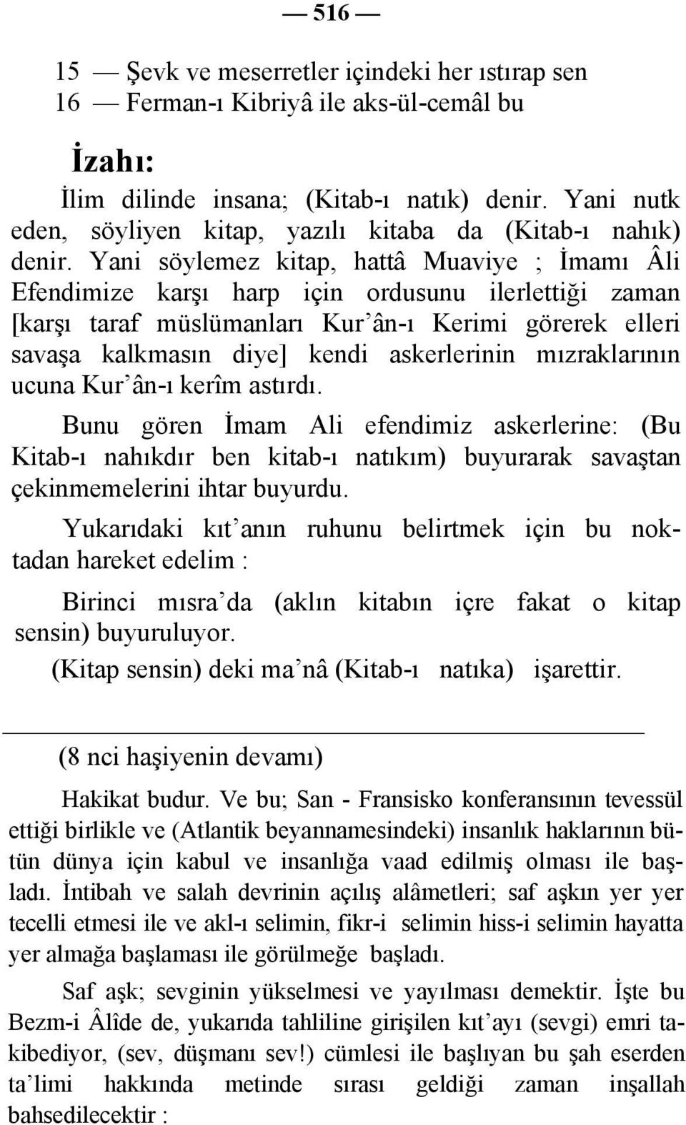 Yani söylemez kitap, hattâ Muaviye ; İmamı Âli Efendimize karşı harp için ordusunu ilerlettiği zaman [karşı taraf müslümanları Kur ân-ı Kerimi görerek elleri savaşa kalkmasın diye] kendi askerlerinin