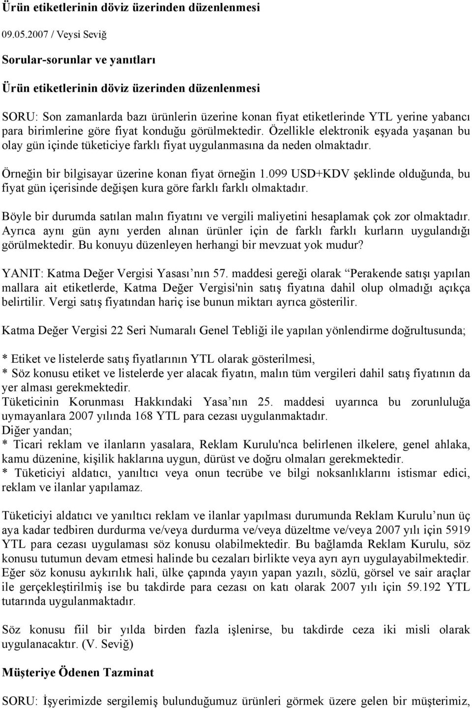 birimlerine göre fiyat konduğu görülmektedir. Özellikle elektronik eşyada yaşanan bu olay gün içinde tüketiciye farklı fiyat uygulanmasına da neden olmaktadır.