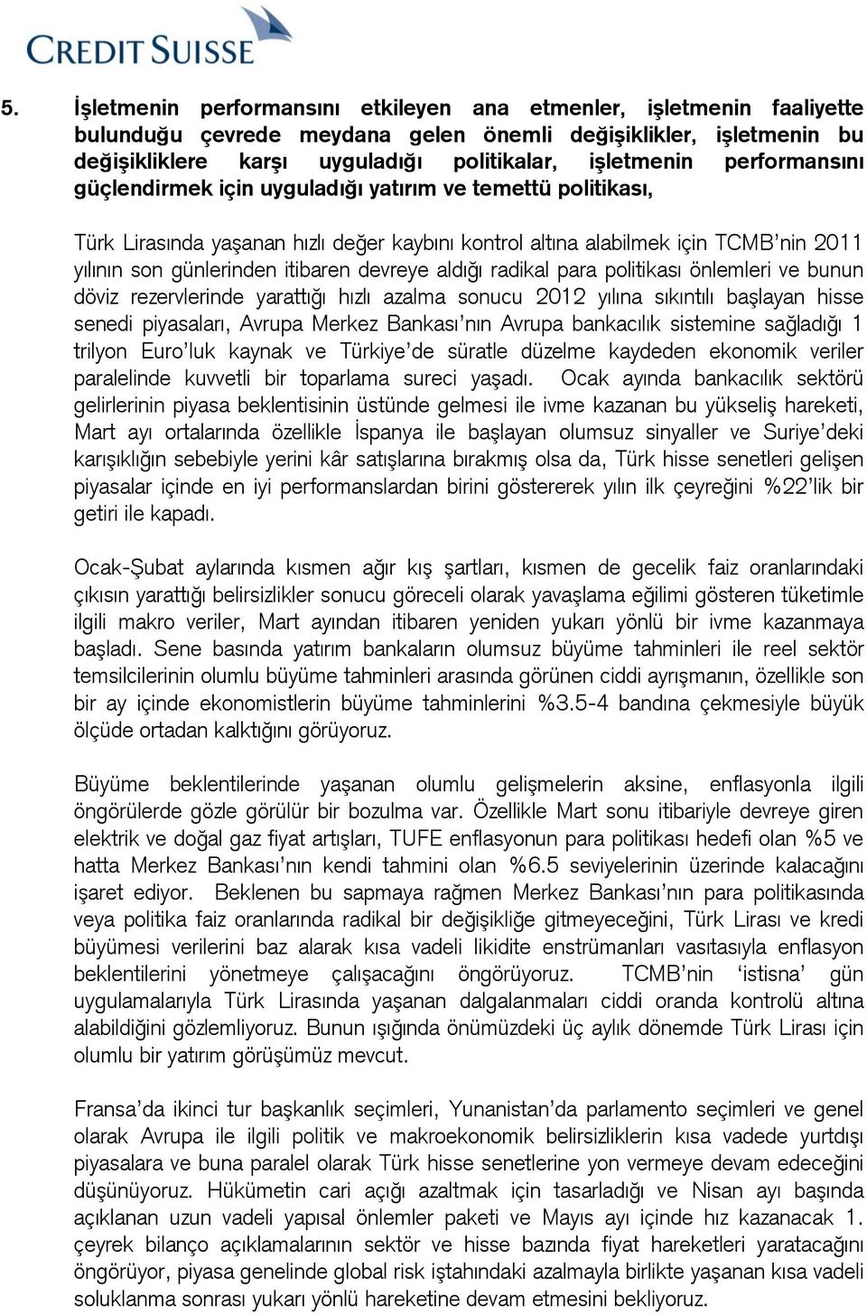 devreye aldığı radikal para politikası önlemleri ve bunun döviz rezervlerinde yarattığı hızlı azalma sonucu 2012 yılına sıkıntılı başlayan hisse senedi piyasaları, Avrupa Merkez Bankası nın Avrupa