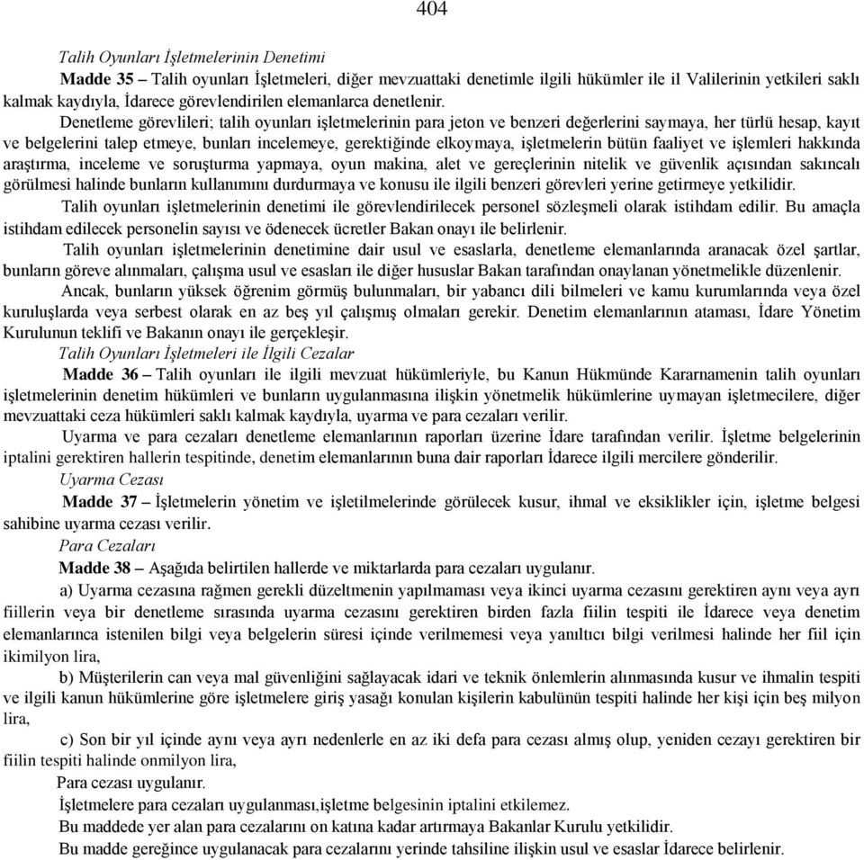 Denetleme görevlileri; talih oyunları işletmelerinin para jeton ve benzeri değerlerini saymaya, her türlü hesap, kayıt ve belgelerini talep etmeye, bunları incelemeye, gerektiğinde elkoymaya,