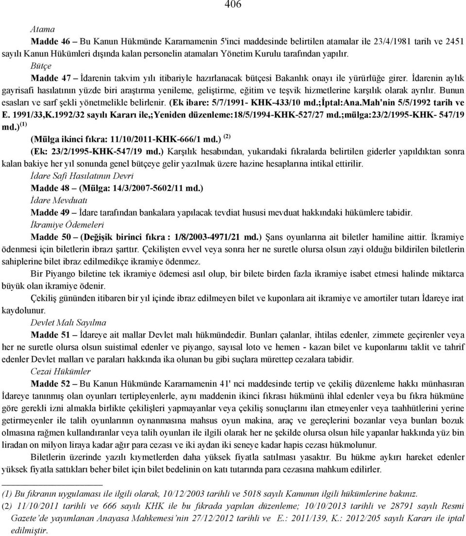 İdarenin aylık gayrisafi hasılatının yüzde biri araştırma yenileme, geliştirme, eğitim ve teşvik hizmetlerine karşılık olarak ayrılır. Bunun esasları ve sarf şekli yönetmelikle belirlenir.