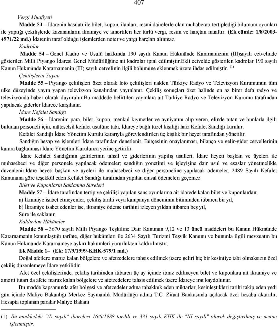 Kadrolar Madde 54 Genel Kadro ve Usulü hakkında 190 sayılı Kanun Hükmünde Kararnamenin (III)sayılı cetvelinde gösterilen Milli Piyango İdaresi Genel Müdürlüğüne ait kadrolar iptal edilmiştir.