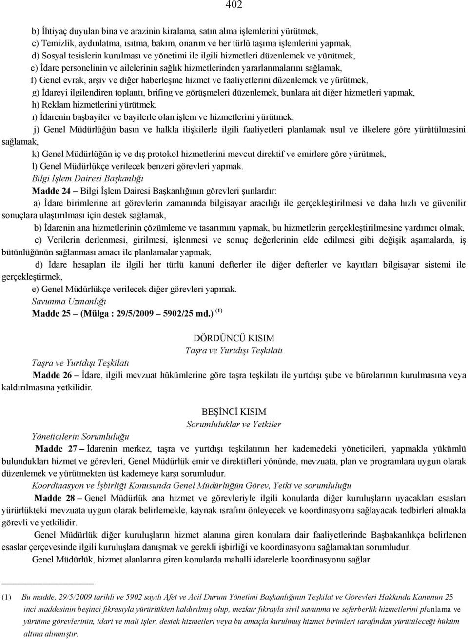 hizmet ve faaliyetlerini düzenlemek ve yürütmek, g) İdareyi ilgilendiren toplantı, brifing ve görüşmeleri düzenlemek, bunlara ait diğer hizmetleri yapmak, h) Reklam hizmetlerini yürütmek, ı) İdarenin