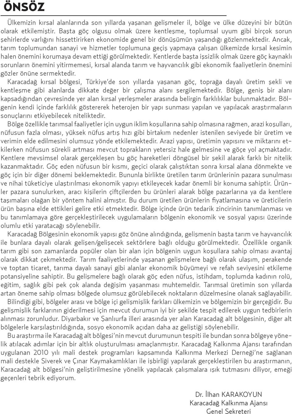 Ancak, tarım toplumundan sanayi ve hizmetler toplumuna geçiş yapmaya çalışan ülkemizde kırsal kesimin halen önemini korumaya devam ettiği görülmektedir.