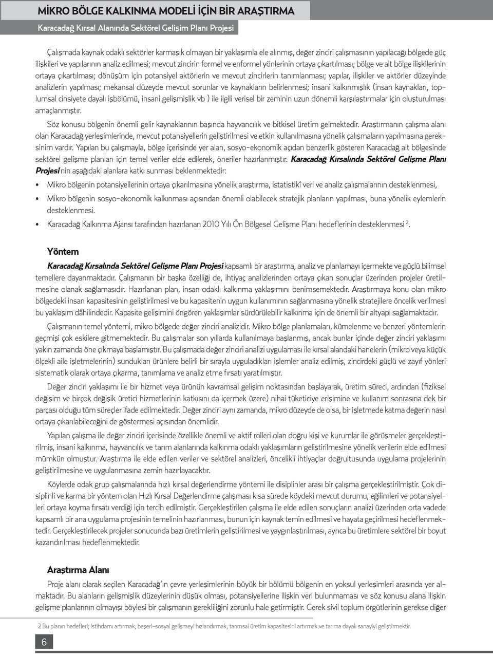 düzeyinde analizlerin yapılması; mekansal düzeyde mevcut sorunlar ve kaynakların belirlenmesi; insani kalkınmışlık (insan kaynakları, toplumsal cinsiyete dayalı işbölümü, insani gelişmişlik vb ) ile