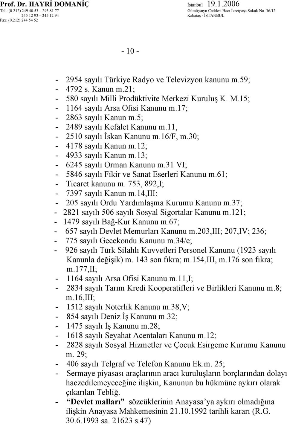 31 VI; - 5846 sayılı Fikir ve Sanat Eserleri Kanunu m.61; - Ticaret kanunu m. 753, 892,I; - 7397 sayılı Kanun m.14,iii; - 205 sayılı Ordu Yardımlaşma Kurumu Kanunu m.