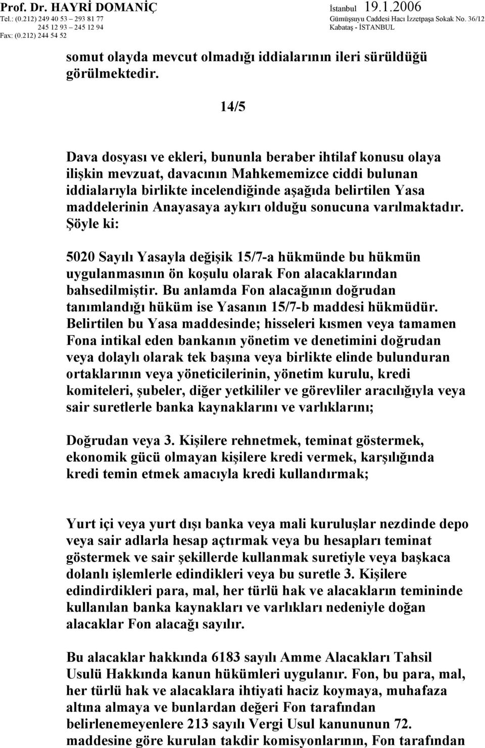 Anayasaya aykırı olduğu sonucuna varılmaktadır. Şöyle ki: 5020 Sayılı Yasayla değişik 15/7-a hükmünde bu hükmün uygulanmasının ön koşulu olarak Fon alacaklarından bahsedilmiştir.