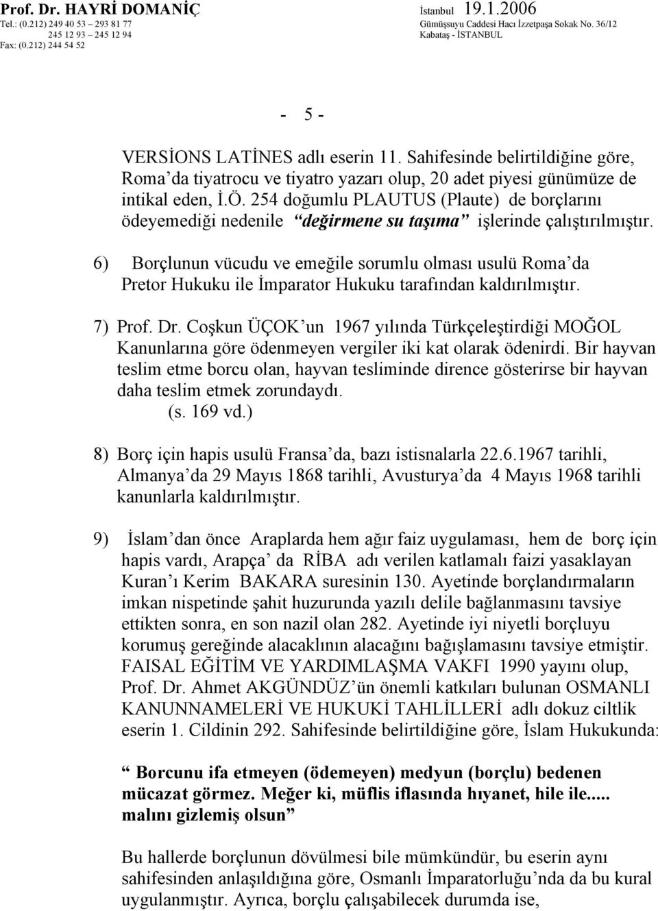 6) Borçlunun vücudu ve emeğile sorumlu olması usulü Roma da Pretor Hukuku ile İmparator Hukuku tarafından kaldırılmıştır. 7) Prof. Dr.