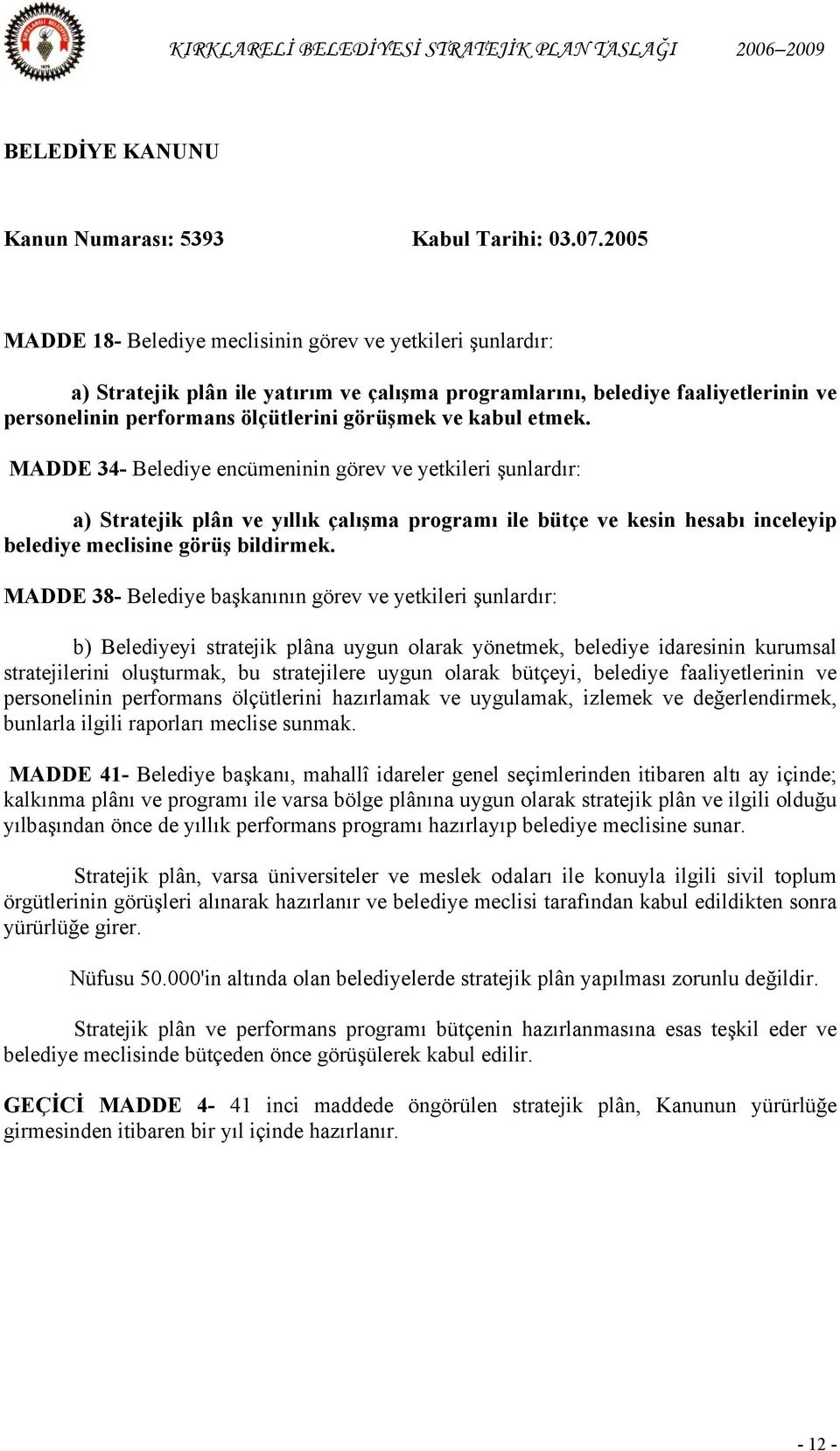 kabul etmek. MADDE 34- Belediye encümeninin görev ve yetkileri şunlardır: a) Stratejik plân ve yıllık çalışma programı ile bütçe ve kesin hesabı inceleyip belediye meclisine görüş bildirmek.