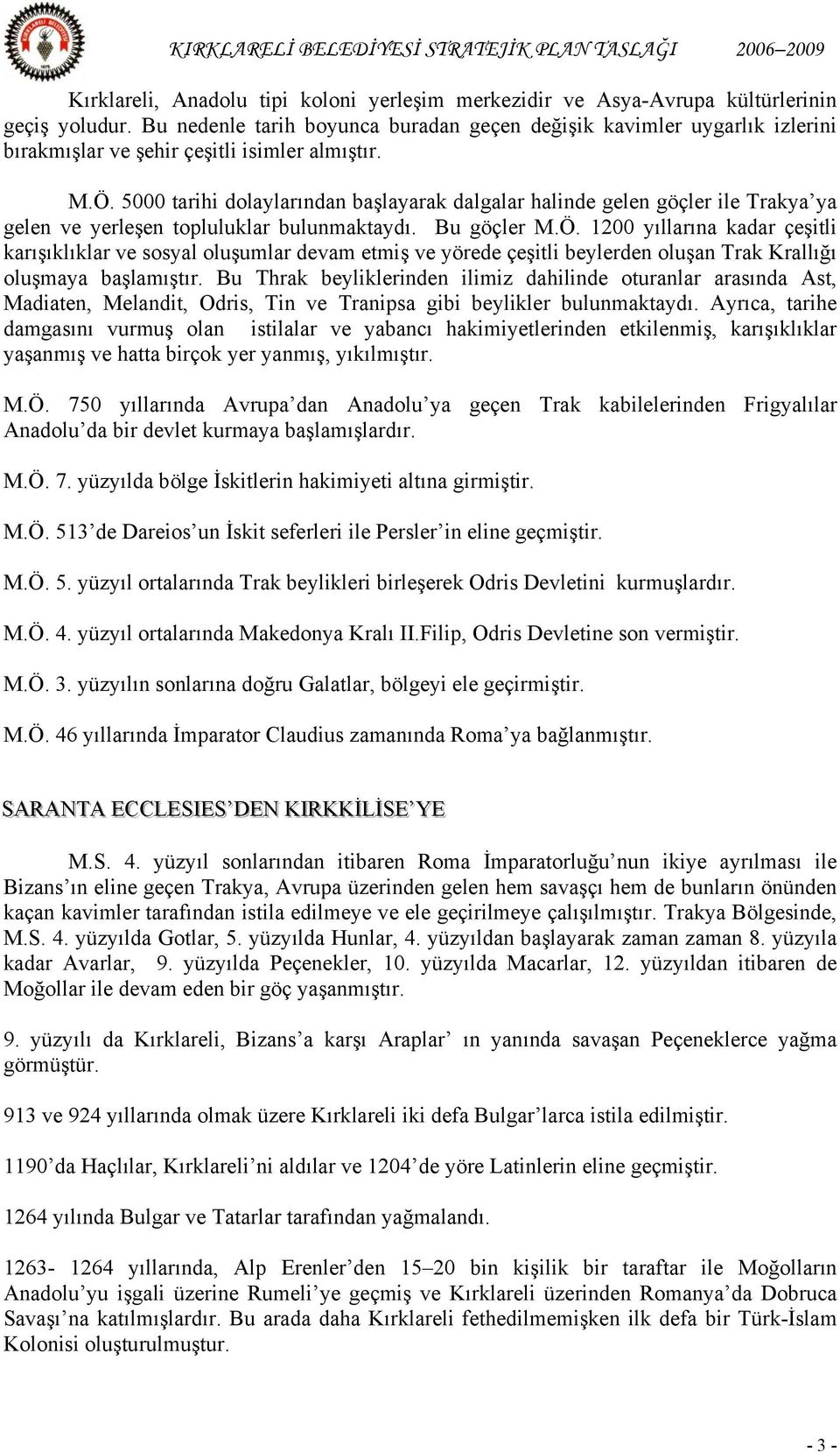 5000 tarihi dolaylarından başlayarak dalgalar halinde gelen göçler ile Trakya ya gelen ve yerleşen topluluklar bulunmaktaydı. Bu göçler M.Ö.