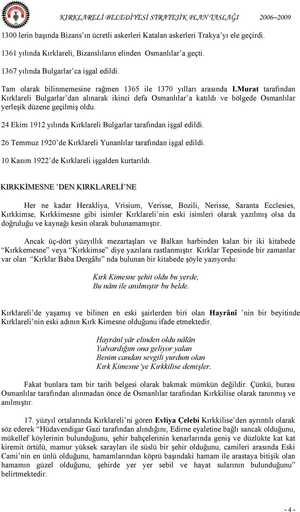 Murat tarafından Kırklareli Bulgarlar dan alınarak ikinci defa Osmanlılar a katıldı ve bölgede Osmanlılar yerleşik düzene geçilmiş oldu.