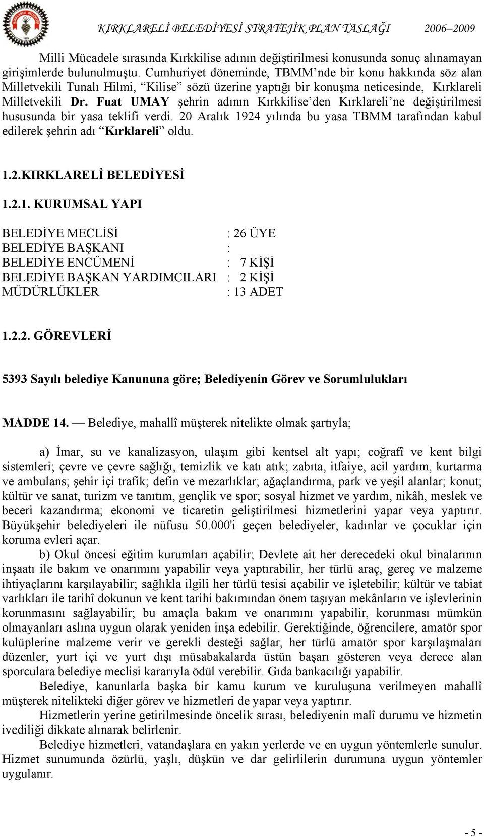 Fuat UMAY şehrin adının Kırkkilise den Kırklareli ne değiştirilmesi hususunda bir yasa teklifi verdi. 20 Aralık 1924 yılında bu yasa TBMM tarafından kabul edilerek şehrin adı Kırklareli oldu. 1.2.KIRKLARELİ BELEDİYESİ 1.