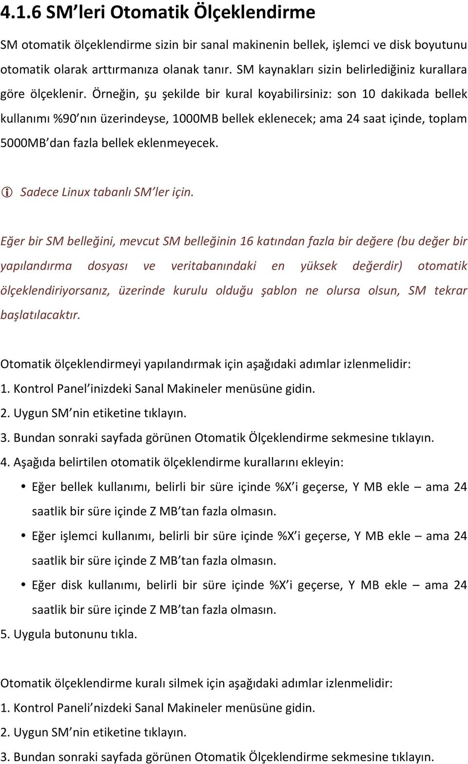 Örneğin, şu şekilde bir kural koyabilirsiniz: son 10 dakikada bellek kullanımı%90 nınüzerindeyse,1000mbbellekeklenecek;ama24saatiçinde,toplam 5000MB danfazlabellekeklenmeyecek.