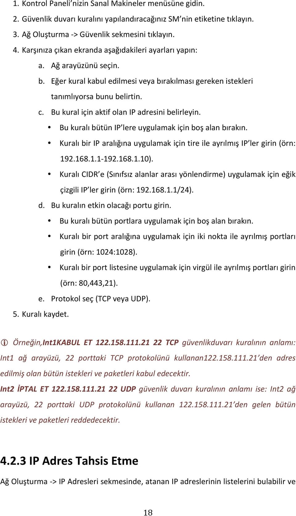 BukuralıbütünIP lereuygulamakiçinboşalanbırakın. KuralıbirIParalığınauygulamakiçintireileayrılmışIP lergirin(örn: 192.168.1.1 192.168.1.10).