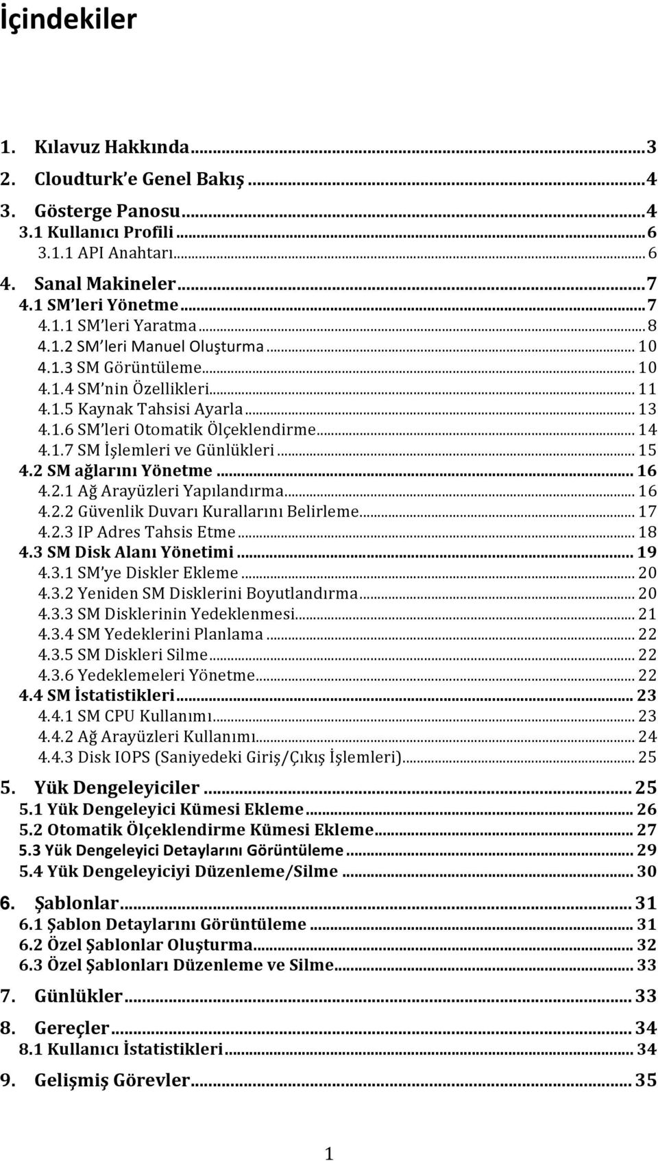 2SMağlarınıYönetme... 16 4.2.1AğArayüzleriYapılandırma... 16 4.2.2GüvenlikDuvarıKurallarınıBelirleme... 17 4.2.3IPAdresTahsisEtme... 18 4.3SMDiskAlanıYönetimi... 19 4.3.1SM yedisklerekleme... 20 4.3.2YenidenSMDiskleriniBoyutlandırma.