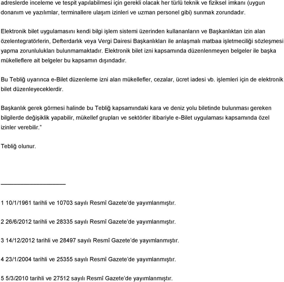 Elektronik bilet uygulamasını kendi bilgi işlem sistemi üzerinden kullananların ve Başkanlıktan izin alan özelentegratörlerin, Defterdarlık veya Vergi Dairesi Başkanlıkları ile anlaşmalı matbaa