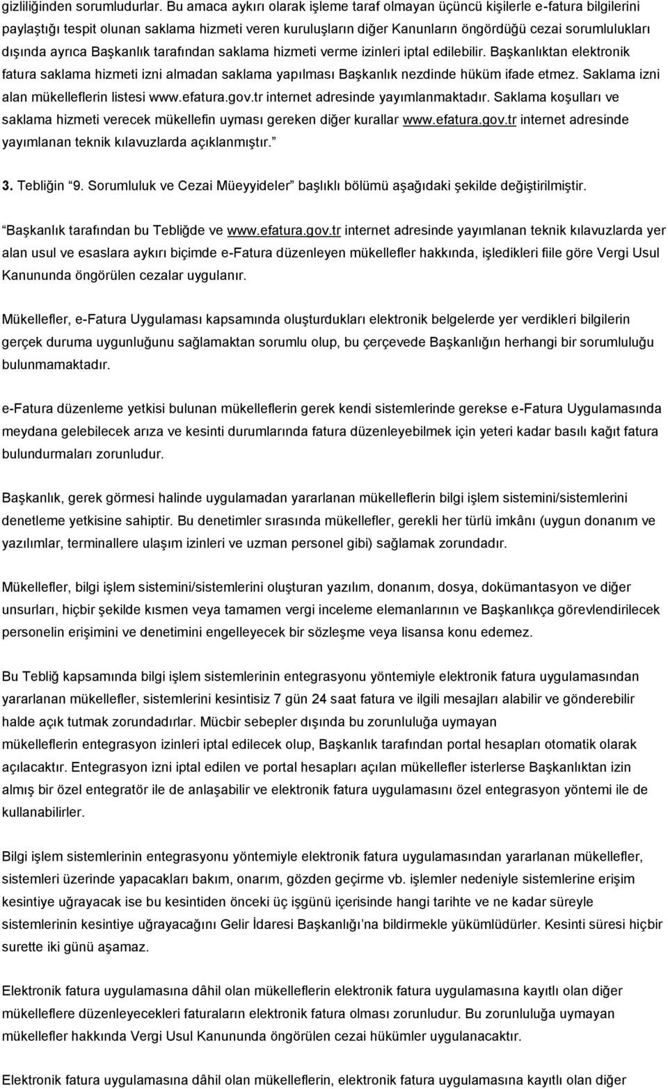 ayrıca Başkanlık tarafından saklama hizmeti verme izinleri iptal edilebilir. Başkanlıktan elektronik fatura saklama hizmeti izni almadan saklama yapılması Başkanlık nezdinde hüküm ifade etmez.