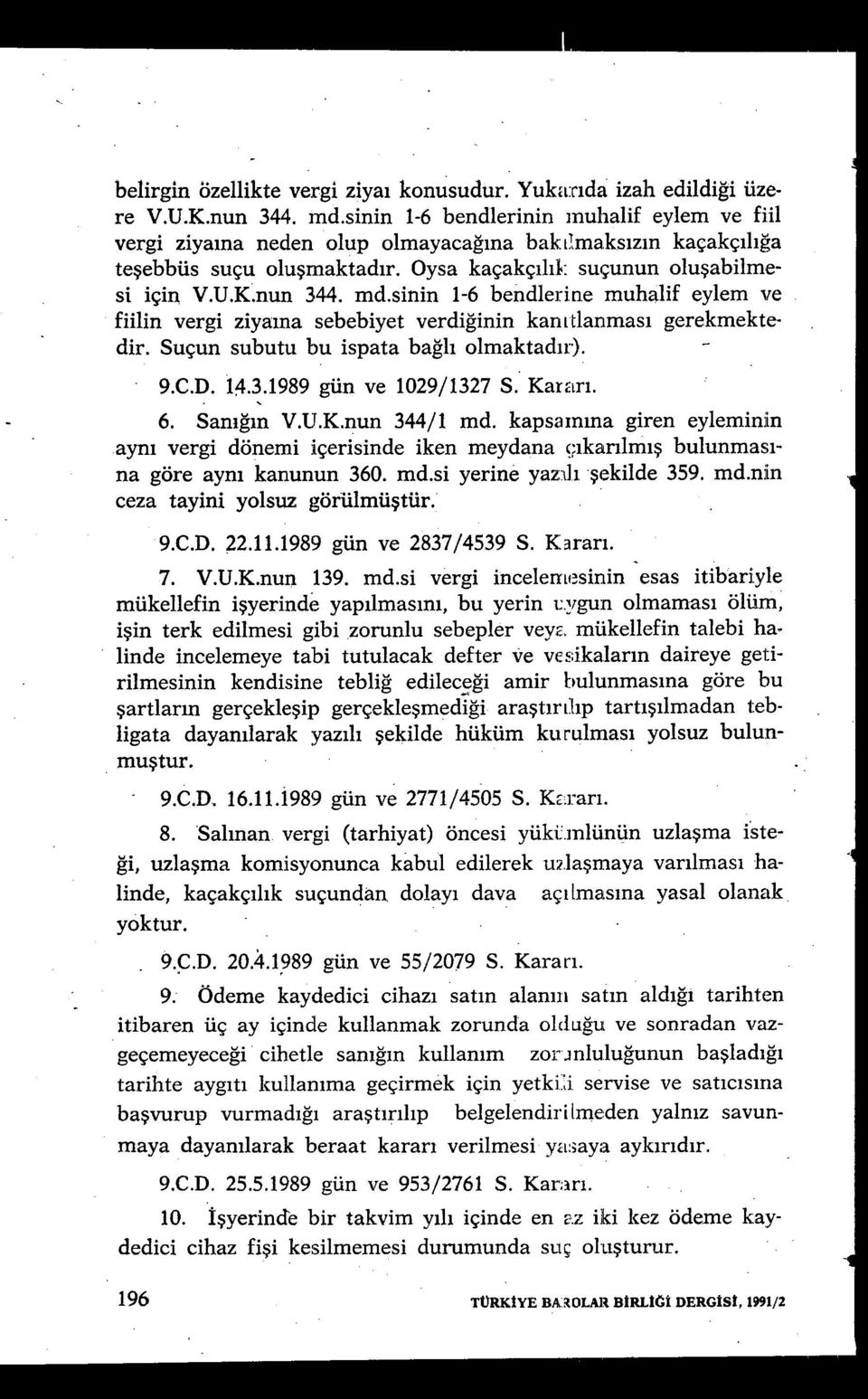 md.sinin 1-6 bendierine muhalif eylem ve fiilin vergi ziya ına sebebiyet verdi ğinin kan ı tlanmas ı gerekmektedir. Suçun subutu bu ispata bağlı olmaktad ır). 9.C.D. 14.3.1989 gün ve 1029/1327 S.