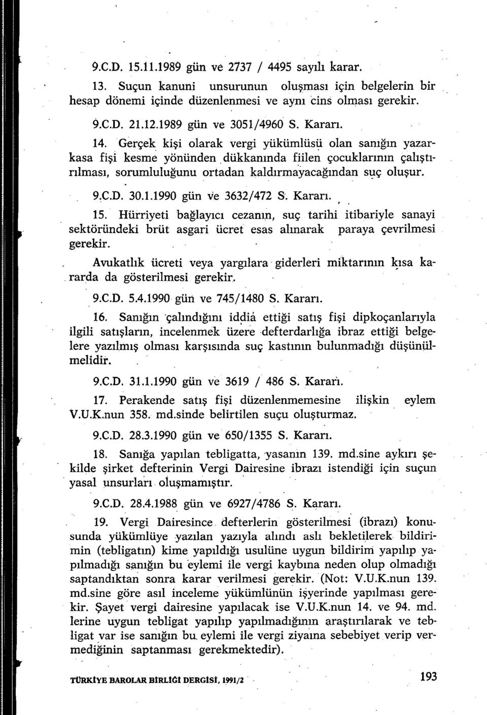 Gerçek ki şi olarak vergi yükümlüsü olan san ığın yazarkasa fişi kesme yönünden dükkan ında fiilen çocuklar ının çalıştırılmas ı, sorumluluğunu ortadan kald ırmayacağından suç olu şur. 9.C.D. 30.1.