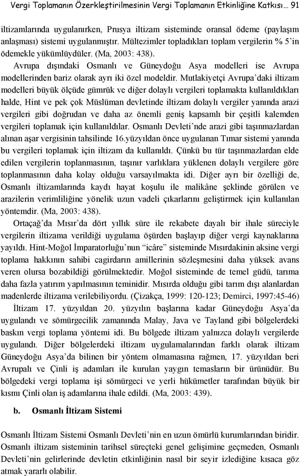 Avrupa dışındaki Osmanlı ve Güneydoğu Asya modelleri ise Avrupa modellerinden bariz olarak ayrı iki özel modeldir.