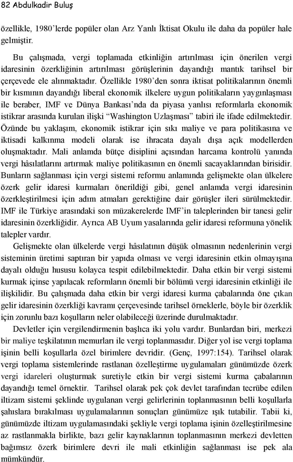 Özellikle 1980 den sonra iktisat politikalarının önemli bir kısmının dayandığı liberal ekonomik ilkelere uygun politikaların yaygınlaşması ile beraber, IMF ve Dünya Bankası nda da piyasa yanlısı