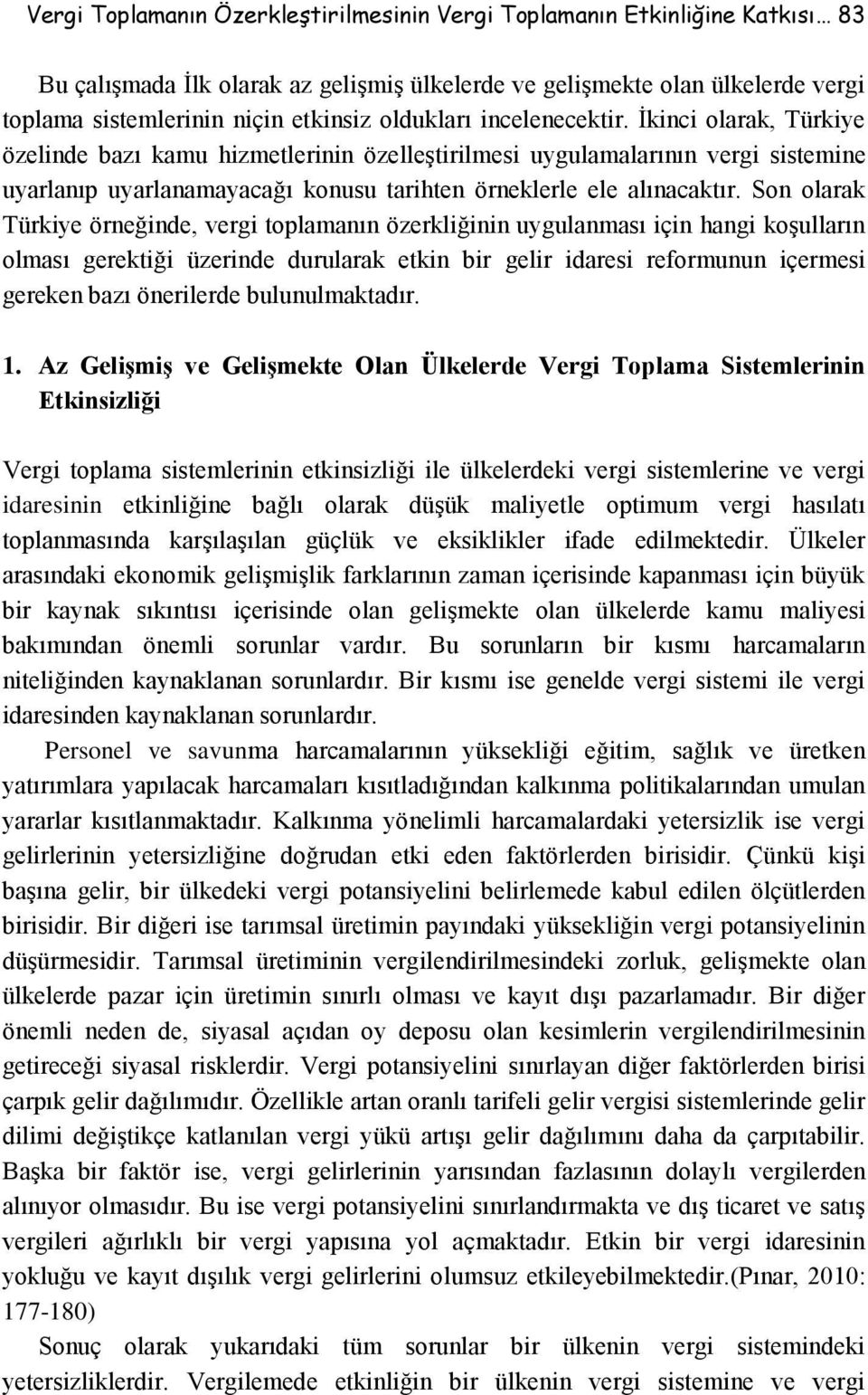 İkinci olarak, Türkiye özelinde bazı kamu hizmetlerinin özelleştirilmesi uygulamalarının vergi sistemine uyarlanıp uyarlanamayacağı konusu tarihten örneklerle ele alınacaktır.